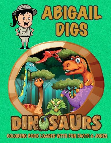 Abigail Digs Dinosaurs Coloring Book Loaded With Fun Facts & Jokes: (Abigail Books - Personalized for Abigail, the Star of Every Book!)