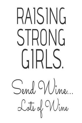 Raising Strong Girls Send Wine... Lots Of Wine