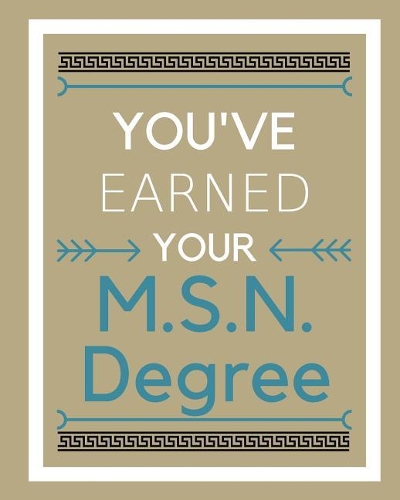 You've earned your M.S.N. Degree