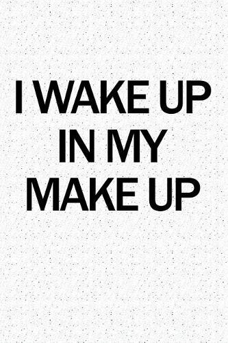 I Wake Up in My Make Up: A 6x9 Inch Matte Softcover Notebook Journal with 120 Blank Lined Pages and a Funny Beauty Cover Slogan