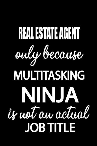 Real Estate Agent Only Because Multitasking Ninja Is Not an Actual Job Title