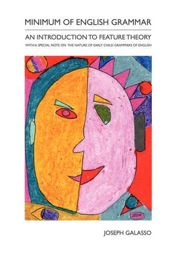 Minimum of English Grammar: An Introduction to Feature Theory with a Special Note on the Nature of Early Child Grammars of English