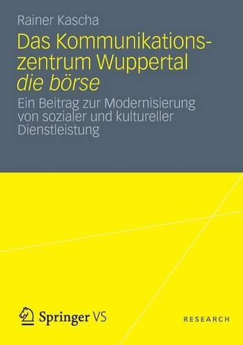 Das Kommunikationszentrum Wuppertal die börse: Ein Beitrag zur Modernisierung von sozialer und kultureller Dienstleistung(German)