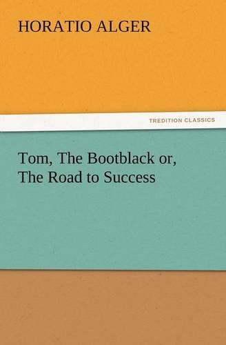 Tom, the Bootblack Or, the Road to Success: (English)