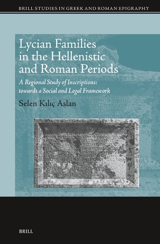 Lycian Families in the Hellenistic and Roman Periods: A Regional Study of Inscriptions: towards a Social and Legal Framework(19 Brill Studies in Greek and Roman Epigraphy)