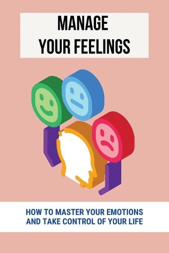 Manage Your Feelings: How To Master Your Emotions And Take Control Of Your Life: Learn How To Analyze People