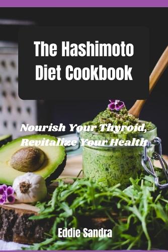 The Hashimoto Diet Cookbook: Nourish Your Thyroid, Revitalize Your Health