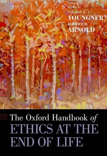 The Oxford Handbook of Ethics at the End of Life: (Oxford Handbooks)