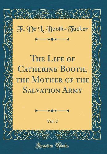 The Life of Catherine Booth, the Mother of the Salvation Army, Vol. 2 (Classic Reprint)