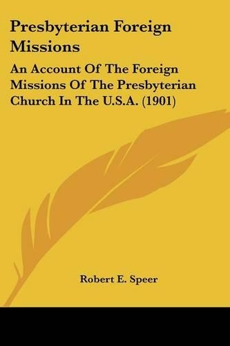 Presbyterian Foreign Missions: An Account Of The Foreign Missions Of The Presbyterian Church In The U.S.A. (1901)(English)