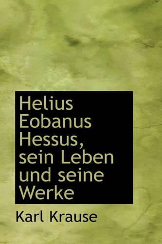 Helius Eobanus Hessus, Sein Leben Und Seine Werke