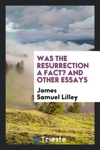 Was the Resurrection a Fact? and Other Essays