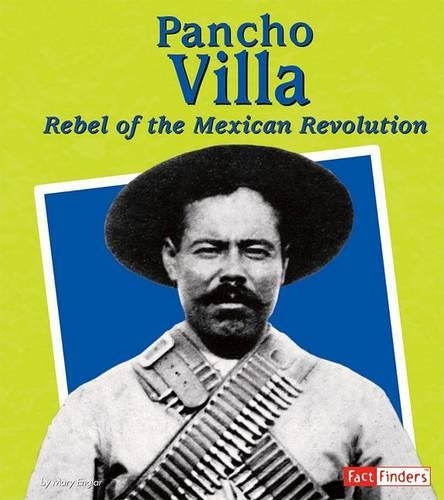 Pancho Villa: Rebel of the Mexican Revolution(Fact Finders Biographies: Great Hispanics)
