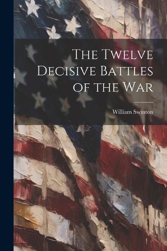 Twelve Decisive Battles of the War