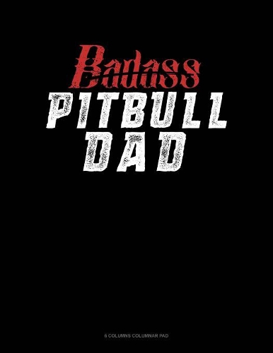 Badass Pitbull Dad: 6 Columns Columnar Pad(1356 6 Columns Columnar Pad)