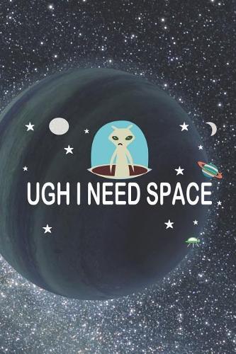Ugh I Need Space