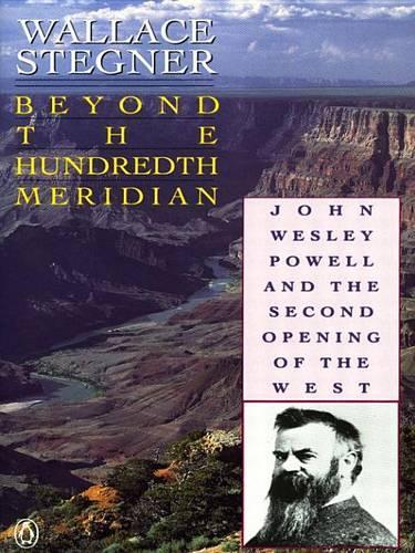 Beyond the Hundredth Meridian: John Wesley Powell and the Second Opening of the West