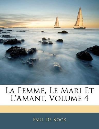 La Femme, Le Mari Et l'Amant, Volume 4: (French)