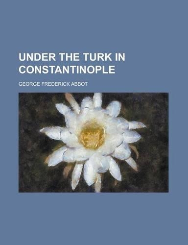 Under the Turk in Constantinople: (English)