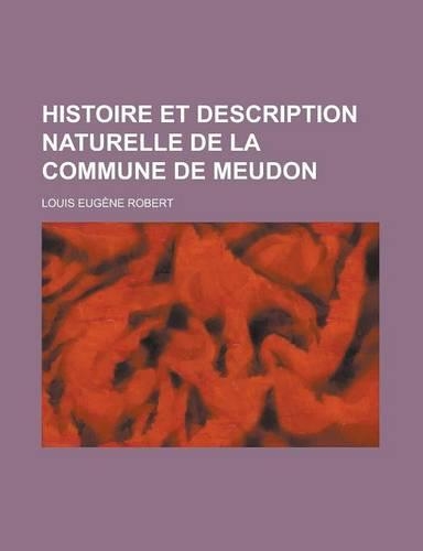 Histoire Et Description Naturelle de La Commune de Meudon: (English)