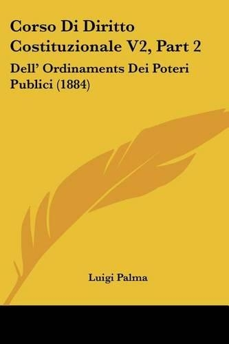 Corso Di Diritto Costituzionale V2, Part 2: Dell' Ordinaments Dei Poteri Publici (1884)(Italian)