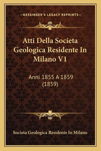Atti Della Societa Geologica Residente In Milano V1