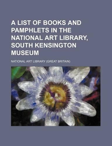 A List of Books and Pamphlets in the National Art Library, South Kensington Museum