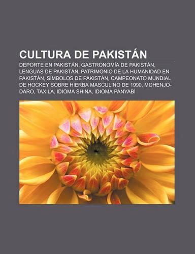 Cultura de Pakistan: DePorte En Pakistan, Gastronomia de Pakistan, Lenguas de Pakistan, Patrimonio de La Humanidad En Pakistan(Spanish)