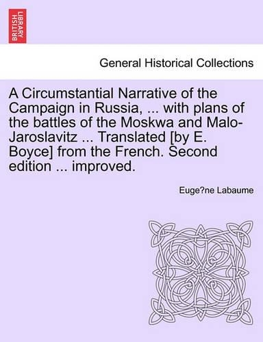 A Circumstantial Narrative of the Campaign in Russia, ... with Plans of the Battles of the Moskwa and Malo-Jaroslavitz ... Translated [By E. Boyce] from the French. Fifth Edition, Considerably Improved.