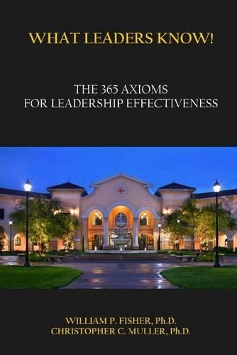 What Leaders Know!: The 365 Axioms for Leadership Effectiveness
