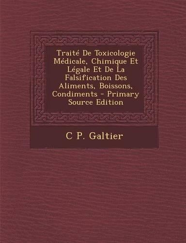 Traite de Toxicologie Medicale, Chimique Et Legale Et de La Falsification Des Aliments, Boissons, Condiments