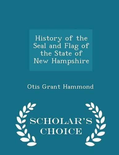 History of the Seal and Flag of the State of New Hampshire - Scholar's Choice Edition: (English)