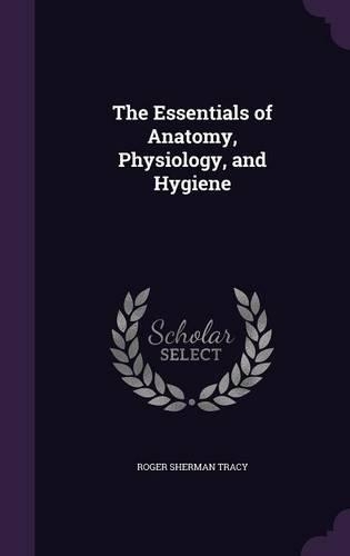 The Essentials of Anatomy, Physiology, and Hygiene