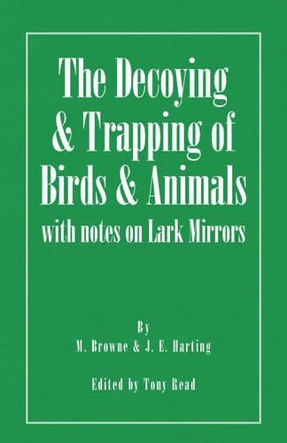 Decoying and Trapping of Birds and Animals - With Notes on Lark Mirrors