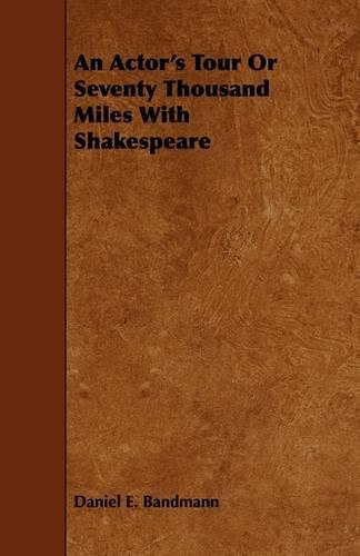 An Actor's Tour Or Seventy Thousand Miles With Shakespeare: (English)