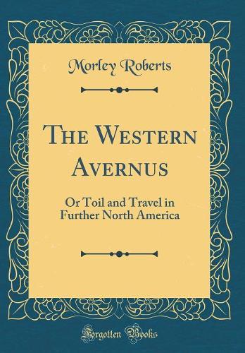 The Western Avernus: Or Toil and Travel in Further North America (Classic Reprint)