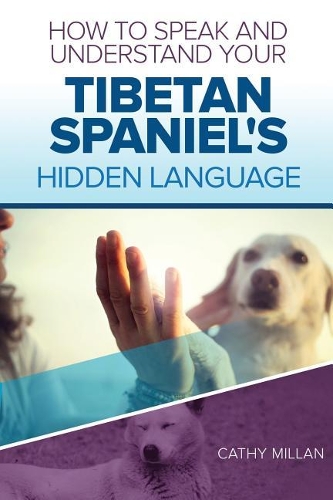 How to Speak and Understand Your Tibetan Spaniel's Hidden Language: Fun and Fascinating Guide to the Inner World of Dogs