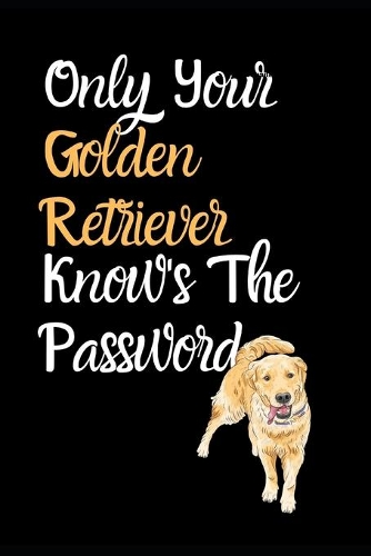 Only Your Golden Retriever Knows The Answer: Combined Handy Address & Password Book & Internet Logbook in Alphabetical order. Useful Size For Office Purses & Handbags & a Gift/Present With a Di
