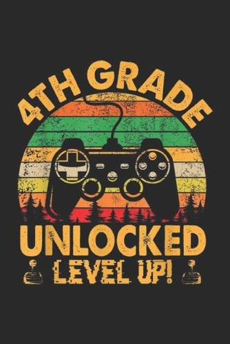 4Th Grade Unlocked Level Up!: 4Th Grade Unlocked Level Up Funny Game For Kids Boys Journal/Notebook Blank Lined Ruled 6x9 100 Pages