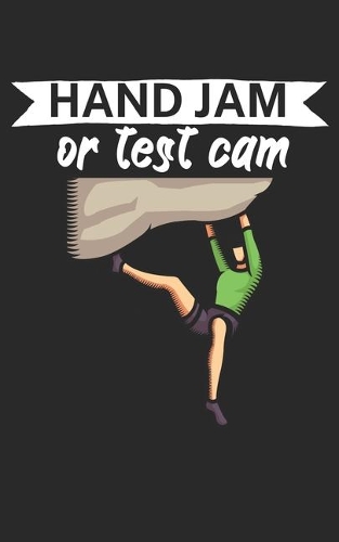 Hand jam or test cam: Climbing notebook for climber and boulderer with saying. 120 pages lined. Perfect gift.