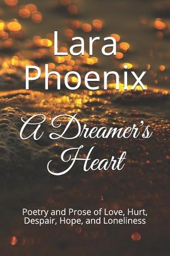 A Dreamer's Heart: Poetry and Prose of Love, Hurt, Despair, Hope, and Loneliness(1 Dreamers)