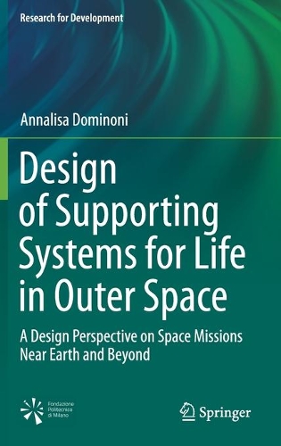Design of Supporting Systems for Life in Outer Space: A Design Perspective on Space Missions Near Earth and Beyond(Research for Development)