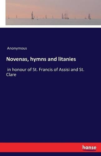 Novenas, hymns and litanies: in honour of St. Francis of Assisi and St. Clare(English)