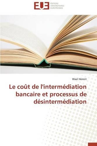 Le Coût de l'Intermédiation Bancaire Et Processus de Désintermédiation: (Omn.Univ.Europ.)