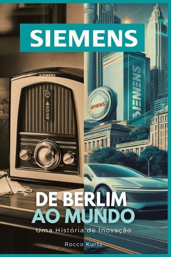 Siemens: De Berlim ao Mundo: Uma História de Inovação
