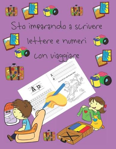 Sto imparando a scrivere lettere e numeri con viaggiare: libri per tracciare le lettere per bambini di 4-8 anni, pagine per imparare a scrivere lettere e numeri e per colorare, scrivere a mano per bambini,