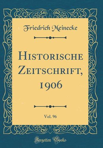Historische Zeitschrift, 1906, Vol. 96 (Classic Reprint)