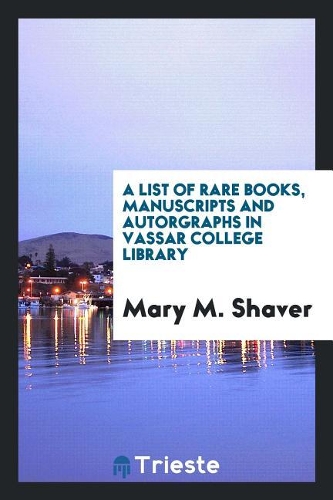 A List of Rare Books, Manuscripts and Autorgraphs in Vassar College Library