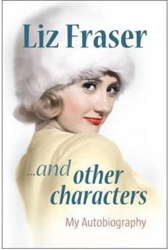 Liz Fraser... and Other Characters: The Autobiography of Liz Fraser