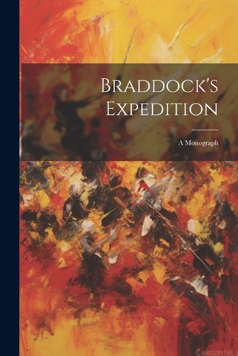 Braddock's Expedition: A Monograph
